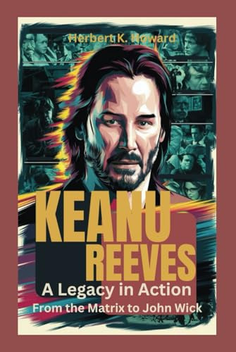 KEANU REEVES: A Legacy in Action – From the Matrix to John Wick