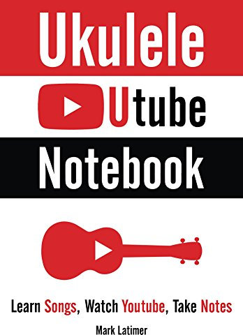 Ukulele Utube Notebook: Learn Songs, Watch Youtube, Take Notes (English Edition)
