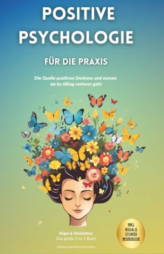 Positive Psychologie für die Praxis: Ikigai & Stoizismus-Das große 2 in 1 Buch. Die Quelle positiven Denkens und warum sie im Alltag verloren geht.: ... pur: Die Kraft des Mindsets)