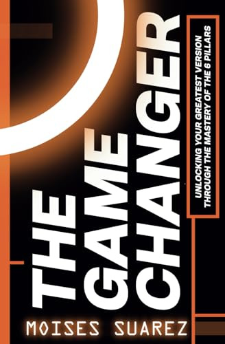 THE GAMECHANGER: Unlocking Your Greatest Version through the Mastery of the 6 Pillars