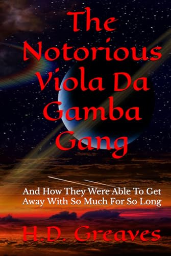 The Notorious Viola Da Gamba Gang: And How They Were Able To Get Away With So Much For So Long