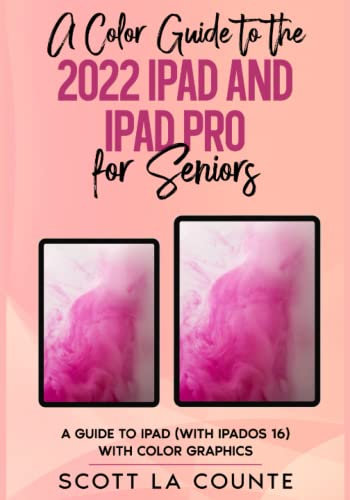 A Color Guide to the 2022 iPad and iPad Pro For Seniors: A Guide to the iPad (with iPadOS 16) with Color Graphics (Color Guides for Seniors)