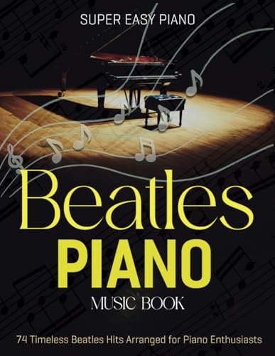 Beatles Piano Music Book: 74 Timeless Beatles Hits Arranged for Piano Enthusiasts