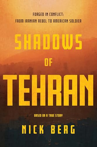 Shadows of Tehran: Forged in Conflict: From Iranian Rebel to American Soldier