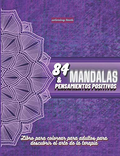 84 mandalas & pensamientos positivos: Libro para colorear para adultos para descubrir el arte de la terapia: diseños de mandalas antiestrés para la ... ...| ..dificultades | Formato de 8,5 x 11 p