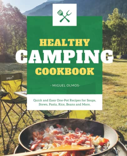 Healthy Camping Cookbook: Quick and Easy One-Pot Recipes for Soups, Stews, Pasta, Rice, Beans and More.