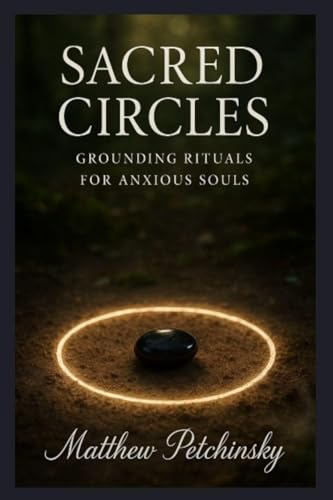 Sacred Circles: Grounding Rituals for Anxious Souls (Apophis Magick Series: Calmcraft)