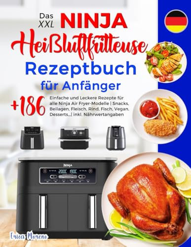 Das XXL Ninja Heißluftfritteuse Rezeptbuch für Anfänger: +186 Einfache und Leckere Rezepte für alle Ninja Air Fryer-Modelle | Snacks, Beilagen, ... Vegan, Desserts,,,| inkl. Nährwertangaben.