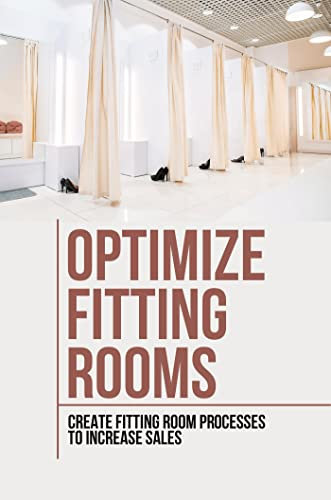 Optimize Fitting Rooms: Create Fitting Room Processes To Increase Sales (English Edition)
