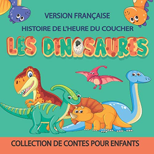 Dinosaures, Histoire de l'heure du coucher, version française: Histoire du coucher illustrée pour bébés et enfants, 72 pages, illustration de ... aventure (Histoire pour enfants, Band 1)