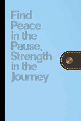 Find Peace In The Pause, Strength In The Journey: Empowering Gift Notebook Journal for Friends and Family, 120 Pages