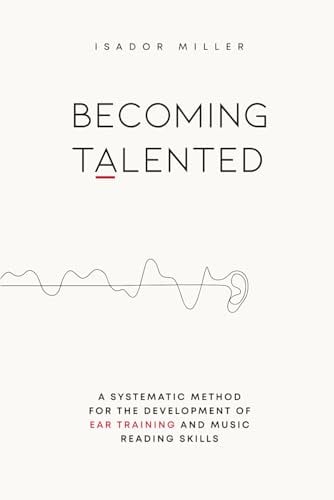 Becoming Talented: A Systematic Method for the Development of Ear Training and Music Reading Skills