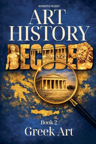Art History Decoded. Greek Art (Art Stories, Band 2)