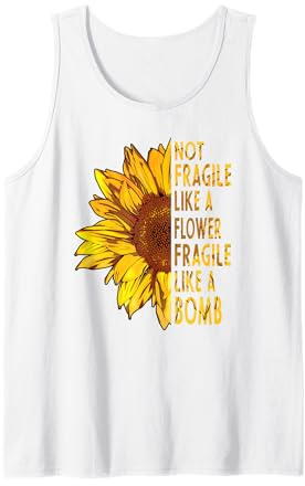 Not fragile like a flower fragile like a bomb Sunflower Tank Top