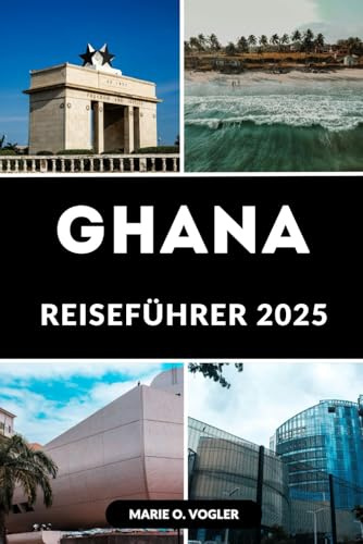 GHANA REISEFÜHRER 2025: Entdecken Sie das Herz Westafrikas: Der ultimative Begleiter zur Erkundung des reichen Kulturerbes und der Naturschönheit Ghanas