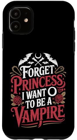 Forget Princess I Want To Be A Vampire Case for iPhone 11