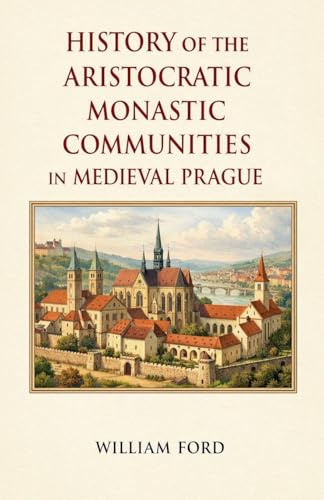 History of the Aristocratic Monastic Communities in Medieval Prague