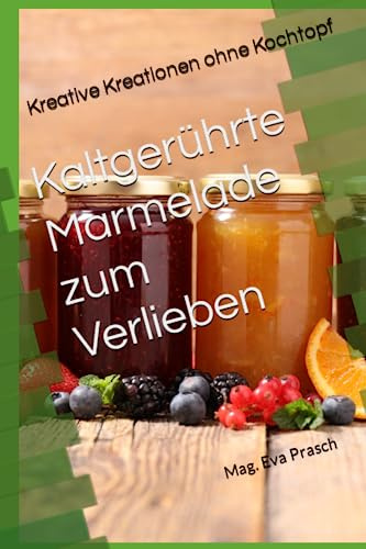 Kaltgerührte Marmelade zum Verlieben: Kreative Kreationen ohne Kochtopf
