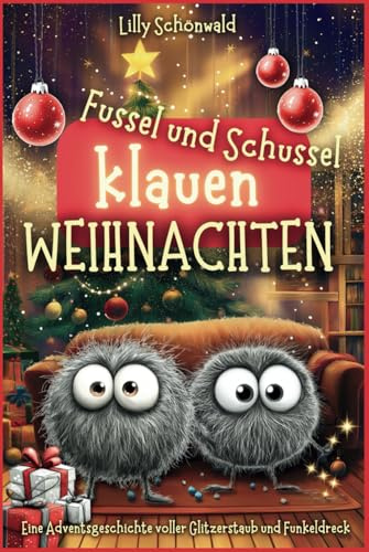 Fussel und Schussel klauen Weihnachten: Eine Adventsgeschichte voller Glitzerstaub und Funkeldreck
