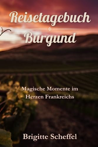 Reisetagebuch Burgund: Magische Momente im Herzen Frankreichs