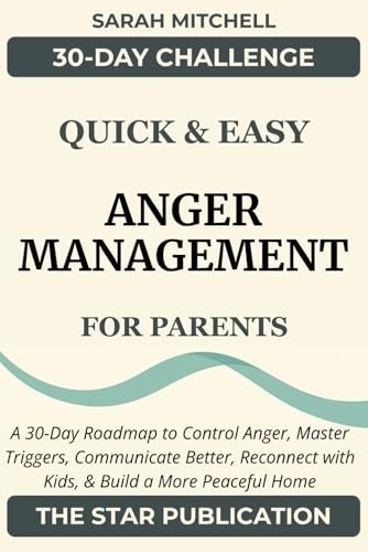 Quick & Easy Anger Management for Parents: A 30-Day Roadmap to Control Anger, Master Triggers, Communicate Better, Reconnect with Kids, and Build a More Peaceful Home