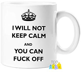 'I will Not Keep Calm And You Can Fuck Off' - Novelty Gift Tea/Coffee Cup/ Mug - 11OZ White Ceramic Mug
