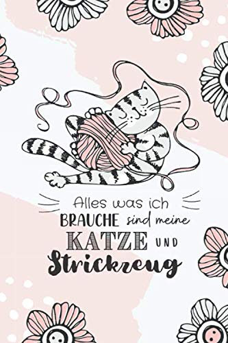 Alles was ich brauche sind meine Katze und Strickzeug: Journal für Strickprojekte, Strickmuster und -ideen. Projektbuch zum selbst eintragen. Inklusive 4:5 Rastersystem