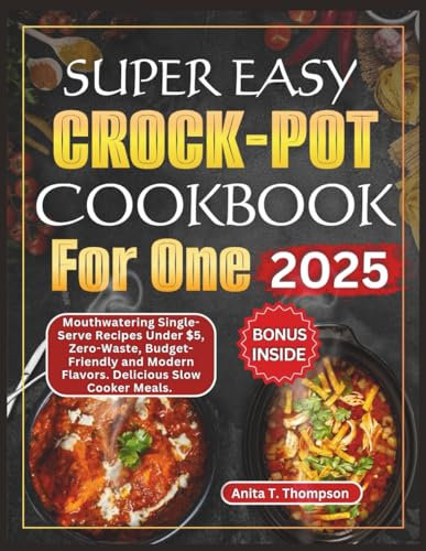 Super Easy Crock-Pot Cookbook for One Person 2025: Mouthwatering Single-Serve Recipes Under $5, Zero-Waste, Budget-Friendly, Modern Flavors, Delicious ... (Anita's healthy and delicious Cookbooks)