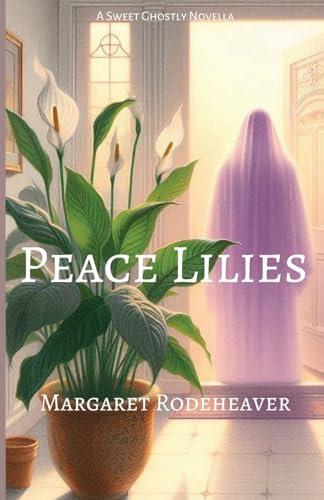 Peace Lilies: A Sweet Ghostly Novella