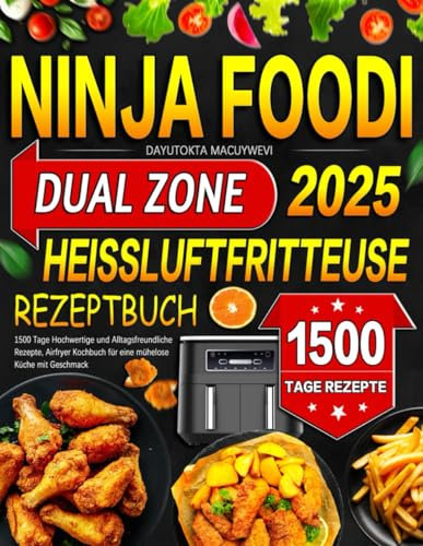 Ninja Foodi Dual Zone Heißluftfritteuse Rezeptbuch: 1500 Tage Hochwertige und Alltagsfreundliche Rezepte, Airfryer Kochbuch für eine mühelose Küche mit Geschmack