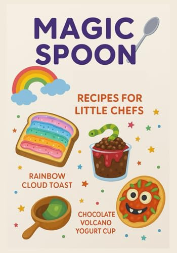 Magic Spoon: Recipes for Little Chefs – Easy, Fun, and Colorful Cooking for Kids Ages 4-10: Unleash Creativity in the Kitchen with Rainbow Toasts, ... and Playful No-Bake Treats for Mini Chefs!