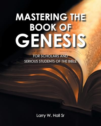 Mastering The Book of Genesis: For Scholars and Serious Students of The Bible