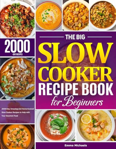 The Big Slow Cooker Recipe Book for Beginners: 2000-Day Amazing and Home-Cooked Slow Cooker Recipes to Help with Your Gourmet Food