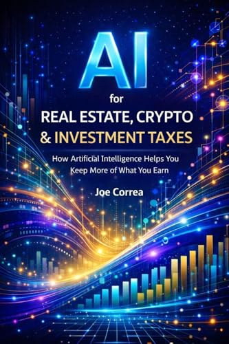 AI for Real Estate, Crypto & Investment Taxes: AI Personal Tax Optimization: How Artificial Intelligence Helps You Keep More of What You Earn (AI Personal Taxes, Band 6)
