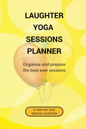 Laughter Yoga Leader and Teacher Sessions and Workshop Planner to deliver your best ever wellbeing sessions 120 pages 6” x 9” planner: For Laughter Professionals