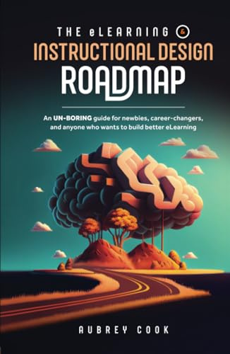The eLearning & Instructional Design Roadmap: An un-boring guide for newbies, career-changers, and anyone who wants to build better eLearning