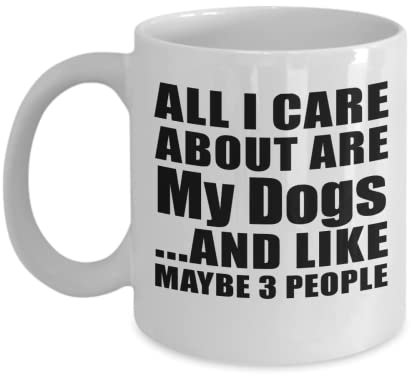 Designsify Gifts, All I Care About are My Dogs, 11oz White Coffee Mug Ceramic Tea-Cup Drinkware with Handle - for Birthday Anniversary Christmas Mothers Day Fathers Day Party, to Men Women Him Her