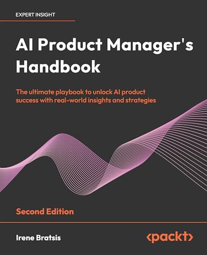 AI Product Manager's Handbook: The ultimate playbook to unlock AI product success with real-world insights and strategies