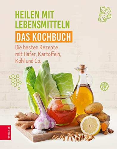 Heilen mit Lebensmitteln - Das Kochbuch: Die besten Rezepte mit Hafer, Kartoffeln, Kohl und Co.