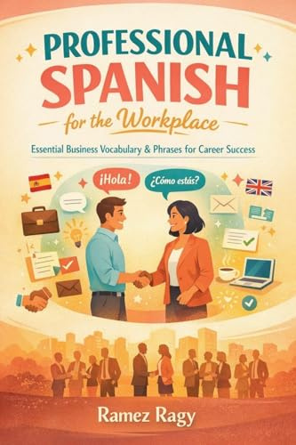 Professional Spanish for the Workplace: Essential Business Vocabulary & Phrases for Career Success