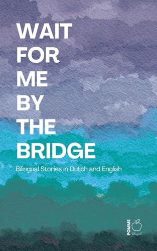Wait For Me By The Bridge: Bilingual Stories in Dutch and English