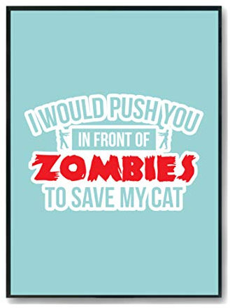 Hippowarehouse I would push you in front of zombies to save my cat Printed Poster A1 Wall Art Design Classroom Room Gym Office Décor