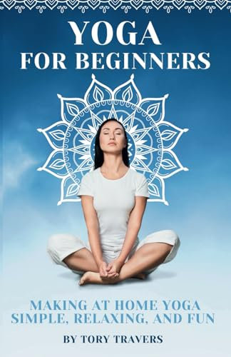 Yoga for Beginners: Making At Home Yoga Simple, Relaxing, and Fun