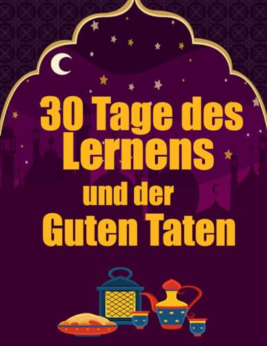 30 Tage des Lernens und der guten Taten: Islamisches Buch zum Erlernen des Ramadan für Kinder (Islam bücher für kinder)