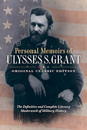 Personal Memoirs of Ulysses S. Grant (Original Classic Edition): The Definitive and Complete Literary Masterwork of Military History