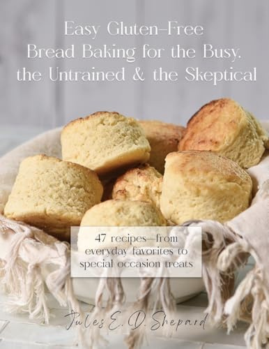 Easy Gluten-Free Bread Baking for the Busy, the Untrained, and the Skeptical