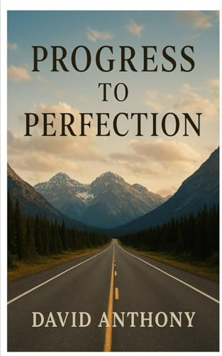 Progress to Perfection: A Practical Guide to Becoming the Perfect Person