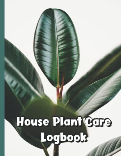 House Plant Care Logbook: Making sure your house plants thrive.