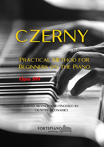 Carl Czerny – Practical Method for Beginners on the Piano, Op.599: Foundational Studies to Build Technique, Reading, and Musical Expression (English Edition)