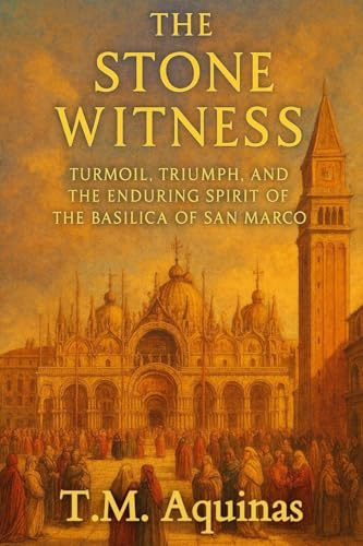 The Stone Witness: Turmoil, Triumph, and the Enduring Spirit of the Basilica of San Marco (Pilgrimage to the Sacred: Italy's Holy Shrines, Band 19)